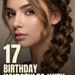 17 Birthday Hairstyles with Curls, Braids and Versatile Styling