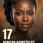17 African Hairstyles for Women with Traditional and Contemporary Details